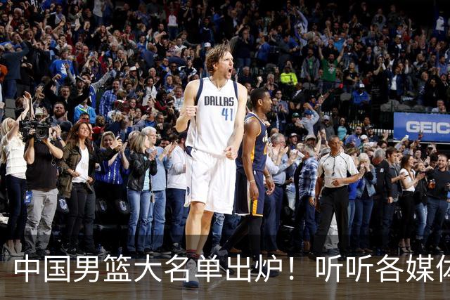 中国男篮大名单出炉！听听各媒体专家的点评，苏群：只为男篮未来