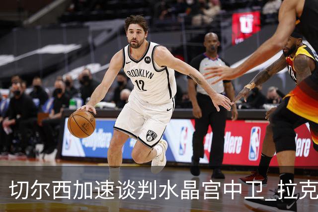 切尔西加速谈判水晶宫中卫 拉克鲁瓦追寻新挑战要价6千万