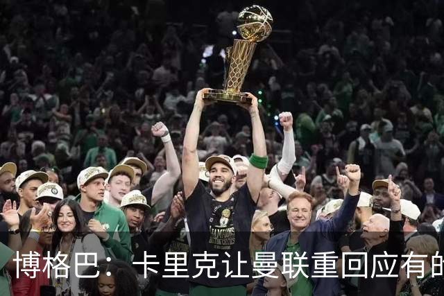 博格巴：卡里克让曼联重回应有的高度，重返欧冠是一个很好的挑战