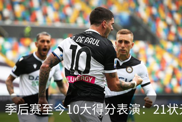 季后赛至今10大得分表演：21状元占3席 外星人41+24 米球半场39分