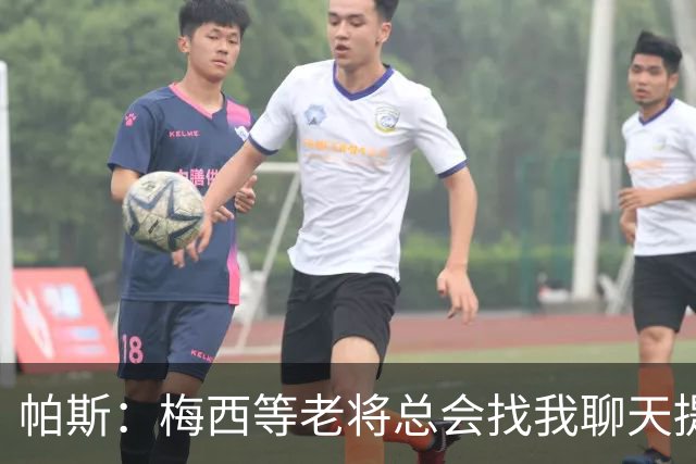 帕斯：梅西等老将总会找我聊天提很多建议，告诉我只要做自己就好