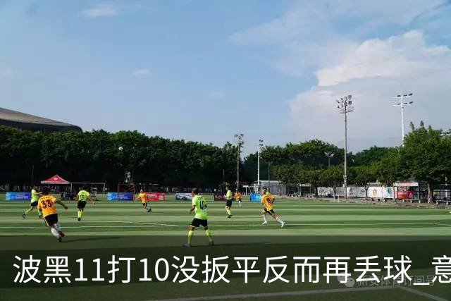 波黑11打10没扳平反而再丢球 意大利又挨怼：怎么输的？