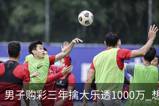 男子购彩三年擒大乐透1000万 想做的事情很多