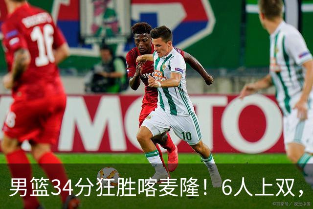 男篮34分狂胜喀麦隆！6人上双，赵继伟划水，对手纯旅游球队！