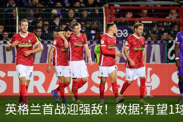 英格兰首战迎强敌！数据:有望1球险胜克罗地亚