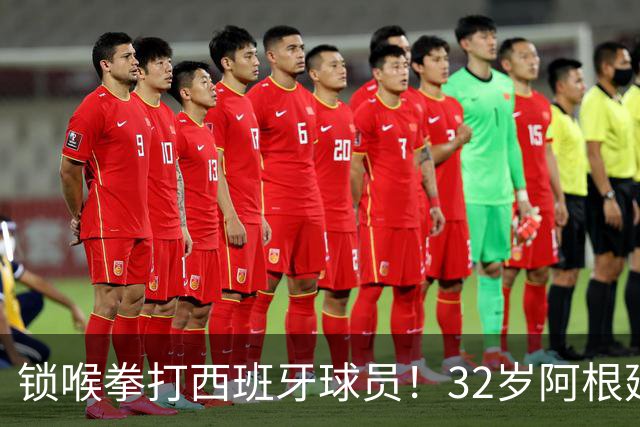 锁喉拳打西班牙球员！32岁阿根廷国脚获官方表彰 网友质疑：诈伤