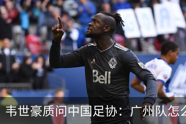 韦世豪质问中国足协：广州队怎么过的准入？